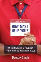 How May I Help You?: An Immigrant's Journey from MBA to Minimum Wage 0520293312 Book Cover