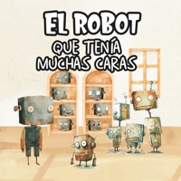 El Robot que tenía muchas Caras - Cuento Infantil con Letra Mayúscula (Edición cuadrada): Cuentos Infantiles 2 3 4 5 Años - Libro Ilustrado para Niños ... infantiles ilustrados) (Spanish Edition) B0CXMZ5GCS Book Cover