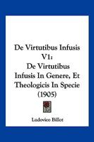 De Virtutibus Infusis V1: De Virtutibus Infusis In Genere, Et Theologicis In Specie (1905) 116847132X Book Cover