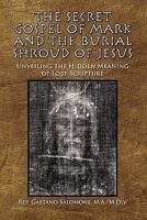 The Secret Gospel of Mark and the Burial Shroud of Jesus: Unveiling the Hidden Meaning of Lost Scripture 1436369088 Book Cover