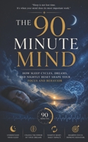 The 90-Minute Mind: How Sleep Cycles, Dreams, and Nightly Reset Shape Your Focus and Behavior B0GYHDHCTX Book Cover