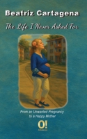 The Life I Never Asked For: From an Unwanted Pregnancy to a Happy Mother 9804520397 Book Cover