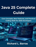 Java 25 Complete Guide: Core Concepts, New Features, and Practical Coding Skills for 2025 Developers (Computing Excellence Series) B0FYQ8W7WQ Book Cover
