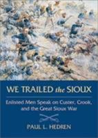 We Trailed the Sioux: Enlisted Men Speak on Custer, Crook, and the Great Sioux War 0811700623 Book Cover