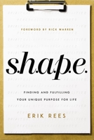 S.H.A.P.E.: Finding and Fulfilling Your Unique Purpose for Life 0310292484 Book Cover