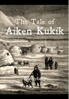 The Tale of Aiken Kukik 130469772X Book Cover