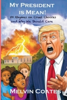 My President Is Mean! : 50 Rhymes on Cruel Choices and Why We Should Care 1956088091 Book Cover
