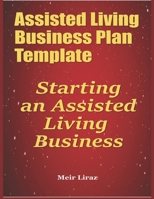 Assisted Living Business Plan Template: Starting an Assisted Living Business B084DGVJ9P Book Cover