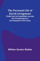 The Personal Life of David Livingstone; Chiefly from his Unpublished Journals and Correspondence in the Possession of His Family 9357723099 Book Cover