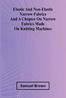 Elastic And Non-Elastic Narrow Fabrics And A Chapter On Narrow Fabrics Made On Knitting Machines 9369058524 Book Cover