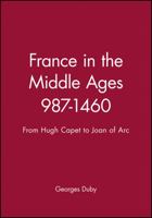 France in the Middle Ages 987-1460: From Hugh Capet to Joan of Arc 0631189459 Book Cover