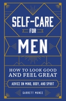 Self-Care for Men: How to Look Good and Feel Great 1507212542 Book Cover