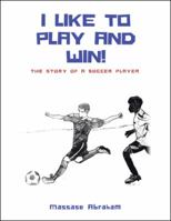 I Like to Play and Win!: The Story of a Soccer Player 1532053614 Book Cover
