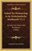 Geloof En Wetenschap in de Nederlandsche Staatkunde V1-2: de Leer Van Groen Van Prinsterer (1903) 1161177884 Book Cover