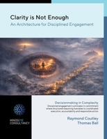 Clarity is Not Enough: An Architecture for Disciplined Engagement (Mind's Eye Consultancy) B0H6V5X1P4 Book Cover