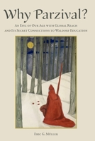 Why Parzival?: An Epic of Our Age with Global Reach and Its Secret Connections to Waldorf Education 1736682989 Book Cover