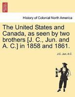 The United States and Canada As seen by two brothers in 1858 and 1861 124133305X Book Cover