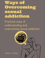 Ways Of Overcoming Sexual Addiction: Practical ways of understanding and overcoming sexual addiction B0CR14KW9Z Book Cover