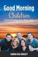 Good Morning Children: Devotional Teachings from a Mother's Heart 1490884297 Book Cover