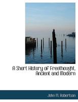 A Short History of Freethought, Ancient and Modern 116527924X Book Cover