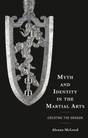 Myth and Identity in the Martial Arts: Creating the Dragon (Sport, Identity, and Culture) 1666944602 Book Cover