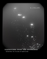 Dispatches from the Drownings: Reporting the Fiction of Nonfiction 082635503X Book Cover