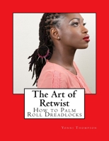 The Art of Retwist: How to Palm Roll Dreadlocks 1540362795 Book Cover