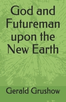 God and Futureman upon the New Earth B0874LXYRY Book Cover
