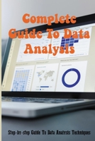 Complete Guide To Data Analysis: Step-by-step Guide To Data Analysis Techniques: How To Learn Data Analytics From Scratch B091F18FHP Book Cover