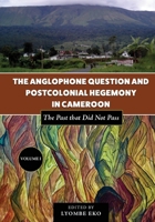 The Anglophone Question and Postcolonial Hegemony in Cameroon: The Past that Did Not Pass 1957296410 Book Cover