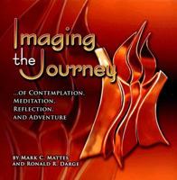 Imaging the Journey-- Of Contemplation, Meditation, Reflection, and Adventure: Mark C. Mattes; Photography Ronald Darge 1932688145 Book Cover