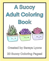 A Succy Adult Coloring Book: 20 Succy Coloring Pages! 167088905X Book Cover