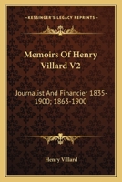 Memoirs Of Henry Villard V2: Journalist And Financier 1835-1900; 1863-1900 1163112704 Book Cover