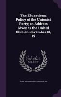 The Educational Policy of the Unionist Party; an Address Given to the United Club on November 13, 19 0526504471 Book Cover