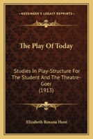 The Play of Today; Studies in Play-Structure for the Student and the Theatre-Goer 1104501678 Book Cover