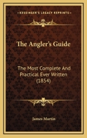 The Angler's Guide: The Most Complete and Practical Ever Written 0469646519 Book Cover