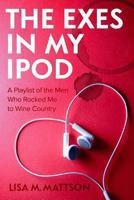 The Exes in My iPod: A Playlist of the Men Who Rocked Me to Wine Country 1490959866 Book Cover