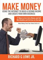 Make Money Using the Internet to Build a Second Income and Create Your Own Busin: 27 Ways to Earn Extra Money and Sell Merchandise and Services on the Web 1943517665 Book Cover