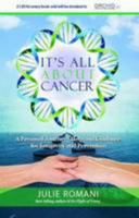 It's All About Cancer: A Personal Journey - Help and Guidance for Longevity and Prevention 0992718007 Book Cover