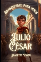 Julio César | Shakespeare para niños: Shakespeare en un idioma que los niños entenderán y amarán (Spanish Edition) B0CTH2RJJ8 Book Cover