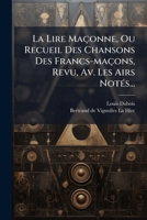La Lire Maçonne, Ou Recueil Des Chansons Des Francs-maçons, Revu, Av. Les Airs Notés... 127098327X Book Cover