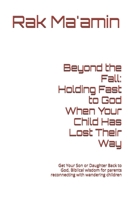 Beyond the Fall: Holding Fast to God When Your Child Has Lost Their Way: Get Your Son or Daughter Back to God, Biblical wisdom for parents reconnecting with wandering children B0GDSCGYHQ Book Cover