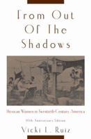 From Out of the Shadows: Mexican Women in Twentieth-Century America 0195130995 Book Cover