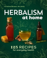 Herbalism at Home: 125 Recipes for Everyday Health 1646111567 Book Cover