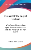 Defense Of The English Ordinal: With Some Observations Upon Spiritual Jurisdiction And The Power Of The Keys 1164618679 Book Cover