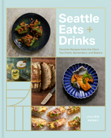Seattle Eats + Drinks: Favorite Recipes from the City's Top Chefs, Bartenders, and Bakers (City Cooks) 1773272837 Book Cover