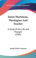 James Martineau, Theologian and Teacher: A Study of His Life and Thought 0530611635 Book Cover