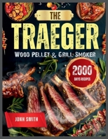 The Traeger Wood Pellet & Grill Smoker: 2000 Days of Delicious and Effortless Traeger Grill Recipes Book for Outdoor Picnics and Gatherings with Step-by-Step Guide 1918069182 Book Cover