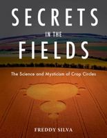 Secrets in the Fields: The Science and Mysticism of Crop Circles 1571743227 Book Cover