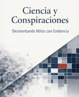 Ciencia y Conspiraciones: Desmontando Mitos con Evidencia (Spanish Edition) B0F1MZ1PG8 Book Cover